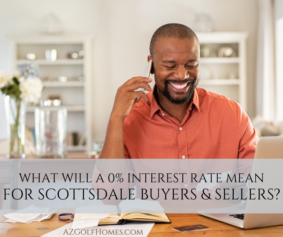 What Will a 0 Percent Interest Rate Mean for Buyers and Sellers in Scottsdale