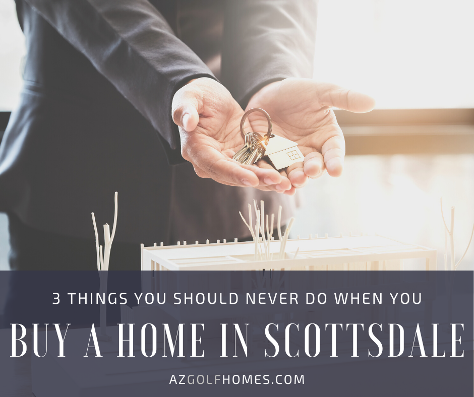 3 Things You Should NEVER Do When You Buy a Home in Scottsdale