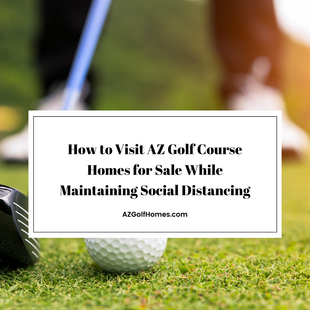 How to Visit AZ Golf Homes for Sale While Maintaining Social Distancing