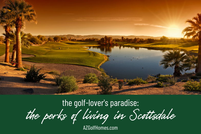 Golf Lover's Paradise: The Perks of Living in a Scottsdale Golf Course Community