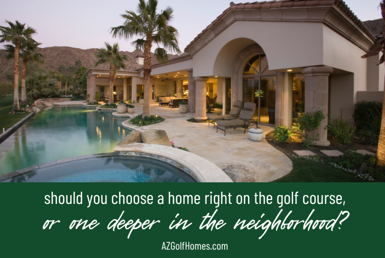 Should You Choose a Home Right on the Golf Course, or One Deeper in the Neighborhood